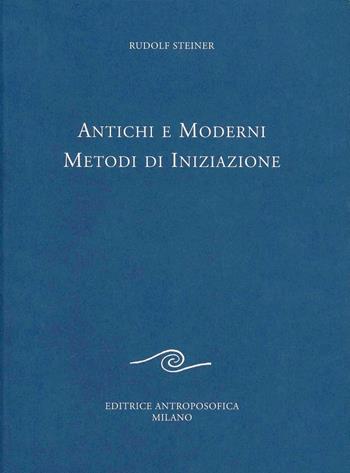 Antichi e moderni metodi di iniziazione - Rudolf Steiner - Libro Editrice Antroposofica 2009, Conferenze esoteriche | Libraccio.it