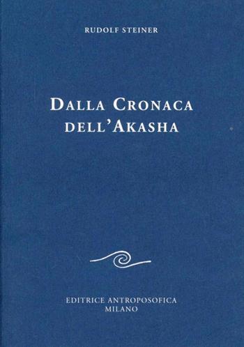 Dalla cronaca dell'Akasha - Rudolf Steiner - Libro Editrice Antroposofica 2009, Scritti | Libraccio.it