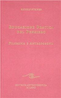 Educazione pratica del pensiero. Filosofia e antroposofia - Rudolf Steiner - Libro Editrice Antroposofica 2009, Conferenze esoteriche | Libraccio.it