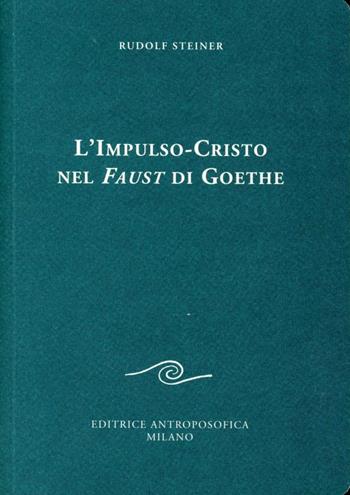L' impulso-Cristo nel Faust di Goethe - Rudolf Steiner - Libro Editrice Antroposofica 2009, Sull'arte | Libraccio.it