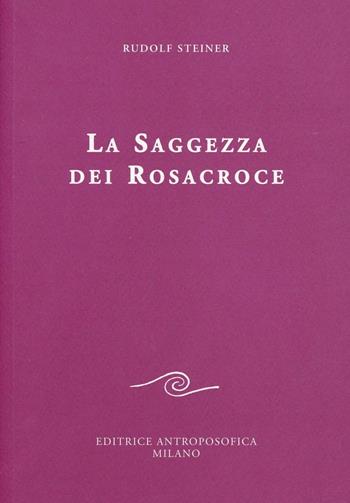 La saggezza dei rosacroce - Rudolf Steiner - Libro Editrice Antroposofica 2009, Conferenze esoteriche | Libraccio.it