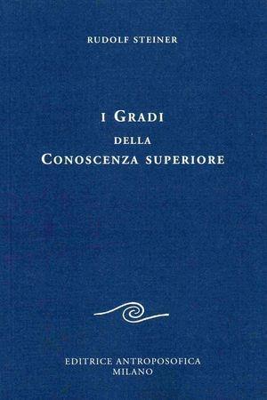 I gradi della conoscenza superiore - Rudolf Steiner - Libro Editrice Antroposofica 2009, Scritti | Libraccio.it