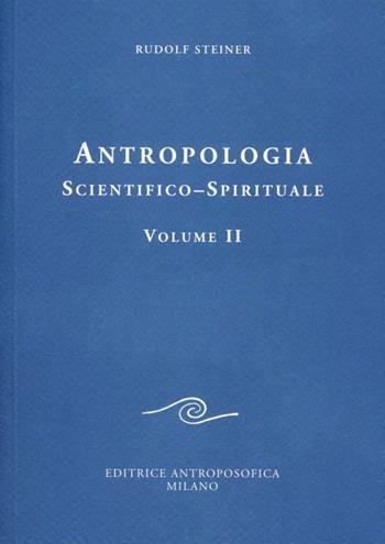 Antropologia scientifico-spirituale. Vol. 2 - Rudolf Steiner - Libro Editrice Antroposofica 2009, Conferenze esoteriche | Libraccio.it