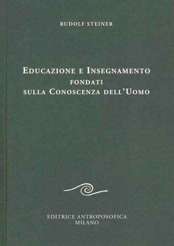 Educazione e insegnamento fondati sulla conoscenza dell'uomo - Rudolf Steiner - Libro Editrice Antroposofica 2009, Sull'educazione | Libraccio.it