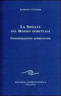 La soglia del mondo spirituale. Considerazioni aforistiche - Rudolf Steiner - Libro Editrice Antroposofica 2009, Scritti | Libraccio.it