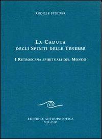 La caduta degli spiriti delle tenebre. I retroscena spirituali del mondo - Rudolf Steiner - Libro Editrice Antroposofica 2009, Conferenze esoteriche | Libraccio.it