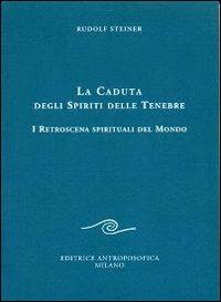 La caduta degli spiriti delle tenebre. I retroscena spirituali del mondo - Rudolf Steiner - Libro Editrice Antroposofica 2009, Conferenze esoteriche | Libraccio.it