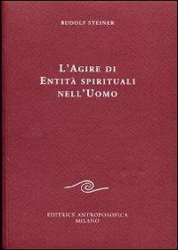 Agire di entità spirituali nell'essere umano - Rudolf Steiner - Libro Editrice Antroposofica 2009, Conferenze esoteriche | Libraccio.it