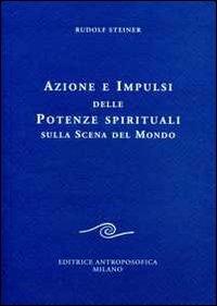 Azione e impulsi delle potenze spirituali sulla scena del mondo - Rudolf Steiner - Libro Editrice Antroposofica 2009, Conferenze esoteriche | Libraccio.it