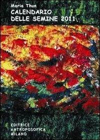 Calendario delle semine 2011 - Maria Thun, Matthias K. Thun, Christina Schmidt-Rüdt - Libro Editrice Antroposofica 2009, Agricoltura biodinamica | Libraccio.it