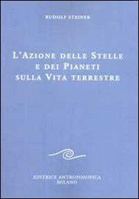 L' azione delle stelle e dei pianeti sulla vita terrestre - Rudolf Steiner - Libro Editrice Antroposofica 2009, Agli operai del Goetheanum | Libraccio.it