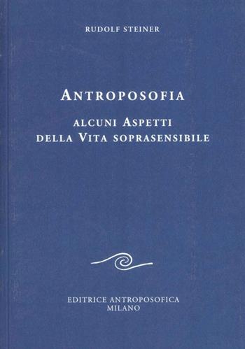 Antroposofia. Alcuni aspetti della vita soprasensibile - Rudolf Steiner - Libro Editrice Antroposofica 2009, Conferenze esoteriche | Libraccio.it