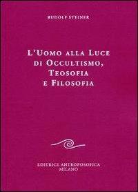 L'uomo alla luce di occultismo, teosofia e filosofia - Rudolf Steiner - Libro Editrice Antroposofica 2009, Conferenze esoteriche | Libraccio.it