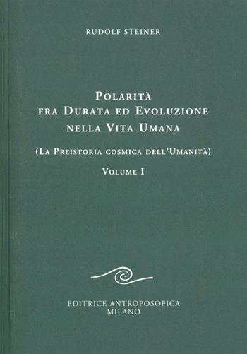 Polarità fra durata ed evoluzione nella vita umana. Vol. 1: La preistoria cosmica dell'umanità. - Rudolf Steiner - Libro Editrice Antroposofica 2009, Conferenze esoteriche | Libraccio.it