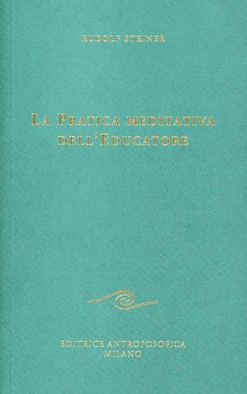 La pratica meditativa dell'educatore - Rudolf Steiner - Libro Editrice Antroposofica 2009, Sull'educazione | Libraccio.it