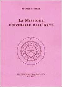 La missione universale dell'arte. Il genio del linguaggio. Il mondo dell'apparenza manifesta - Rudolf Steiner - Libro Editrice Antroposofica 2009, Sull'arte | Libraccio.it