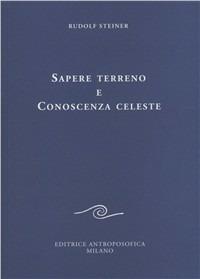 Sapere terreno e conoscenza celeste - Rudolf Steiner - Libro Editrice Antroposofica 2009, Conferenze esoteriche | Libraccio.it