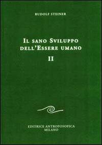 Il sano sviluppo dell'essere umano. Vol. 2 - Rudolf Steiner - Libro Editrice Antroposofica 2009, Sull'educazione | Libraccio.it
