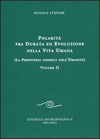 Polarità fra durata ed evoluzione nella vita umana. Vol. 2: La preistoria cosmica dell'umanità. - Rudolf Steiner - Libro Editrice Antroposofica 2012, Conferenze esoteriche | Libraccio.it