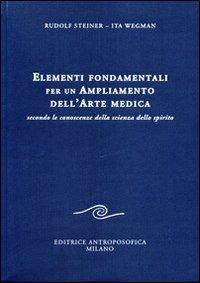 Elementi fondamentali per un ampliamento dell'arte medica secondo le conoscenze della scienza dello spirito - Rudolf Steiner, Ita Wegman - Libro Editrice Antroposofica 2013 | Libraccio.it