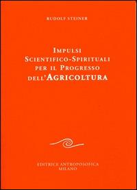 Impulsi scientifico-spirituali per il progresso dell'agricoltura. Corso sull'agricoltura - Rudolf Steiner - Libro Editrice Antroposofica 2014, Su scienze e agricoltura | Libraccio.it