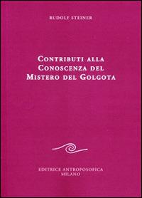 Contributi alla conoscenza del mistero del Golgota - Rudolf Steiner - Libro Editrice Antroposofica 2014, Conferenze esoteriche | Libraccio.it