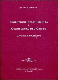 Evoluzione dell'umanità e conoscenza del Cristo. Il Vangelo di Giovanni - Rudolf Steiner - Libro Editrice Antroposofica 2013, Conferenze esoteriche | Libraccio.it