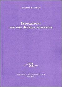 Indicazioni per una scuola esoterica. Dai contenuti della «Scuola esoterica» - Rudolf Steiner - Libro Editrice Antroposofica 2013, Conferenze esoteriche | Libraccio.it