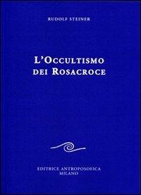 L' occultismo dei Rosacroce - Rudolf Steiner - Libro Editrice Antroposofica 2013, Conferenze esoteriche | Libraccio.it