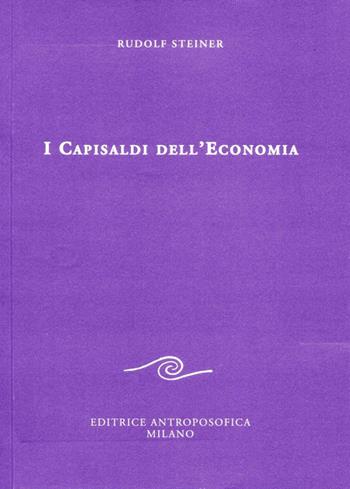 I capisaldi dell'economia - Rudolf Steiner - Libro Editrice Antroposofica 2014, Sulla vita sociale | Libraccio.it