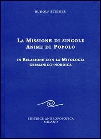 La missione di singole anime di popolo. In relazione con la mitologia germanico-nordica - Rudolf Steiner - Libro Editrice Antroposofica 2014, Conferenze esoteriche | Libraccio.it