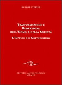 Trasformazione e redenzione dell'uomo e della società. L'impulso del goetheanismo - Rudolf Steiner - Libro Editrice Antroposofica 2014, Conferenze esoteriche | Libraccio.it
