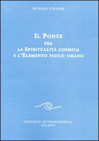 Il ponte fra la spiritualità cosmica e l'elemento fisico umano - Rudolf Steiner - Libro Editrice Antroposofica 2014, Conferenze esoteriche | Libraccio.it