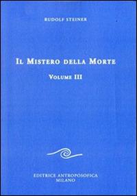 Il mistero della morte. Vol. 3 - Rudolf Steiner - Libro Editrice Antroposofica 2014 | Libraccio.it