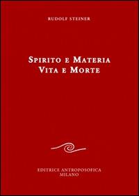 Spirito e materia. Vita e morte - Rudolf Steiner - Libro Editrice Antroposofica 2014, Conferenze pubbliche | Libraccio.it