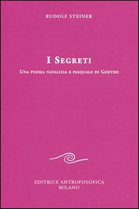 I segreti. Una poesia natalizia e pasquale di Goethe - Rudolf Steiner - Libro Editrice Antroposofica 2014, Conferenze esoteriche | Libraccio.it