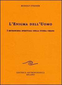 L' enigma dell'uomo. I retroscena spirituali della storia umana - Rudolf Steiner - Libro Editrice Antroposofica 2014, Conferenze esoteriche | Libraccio.it