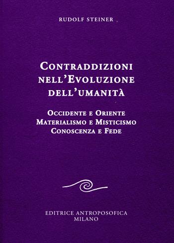 Contraddizioni nell'evoluzione dell'umanità. Occidente e oriente, materialismo e misticismo, conoscenza e fede - Rudolf Steiner - Libro Editrice Antroposofica 2015, Conferenze esoteriche | Libraccio.it