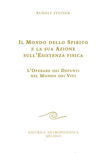 Il mondo dello spirito e la sua azione sull'esistenza fisica. L'operare dei defunti nel mondo dei vivi - Rudolf Steiner - Libro Editrice Antroposofica 2015, Conferenze esoteriche | Libraccio.it