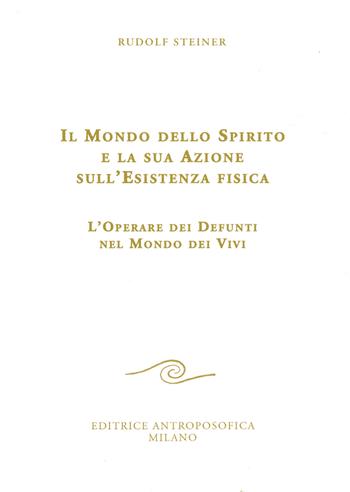 Il mondo dello spirito e la sua azione sull'esistenza fisica. L'operare dei defunti nel mondo dei vivi - Rudolf Steiner - Libro Editrice Antroposofica 2015, Conferenze esoteriche | Libraccio.it