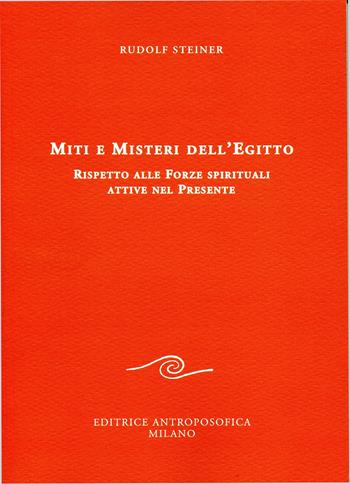 Miti e misteri dell'Egitto. Rispetto alle forze spirituali attive nel presente - Rudolf Steiner - Libro Editrice Antroposofica 2015, Conferenze esoteriche | Libraccio.it
