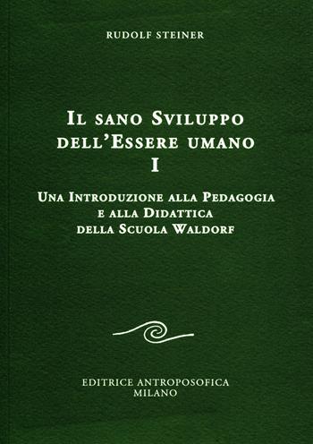 Il sano sviluppo dell'essere umano. Vol. 1: Una introduzione alla pedagogia e alla didattica della Scuola Waldorf. - Rudolf Steiner - Libro Editrice Antroposofica 2009 | Libraccio.it