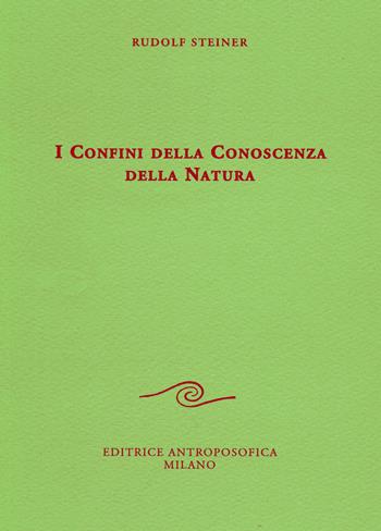 I confini della conoscenza della natura - Rudolf Steiner - Libro Editrice Antroposofica 2015, Su scienze e agricoltura | Libraccio.it