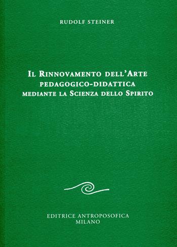 Il rinnovamento dell'arte pedagogico-didattica mediante la scienza dello spirito - Rudolf Steiner - Libro Editrice Antroposofica 2015, Sull'educazione | Libraccio.it