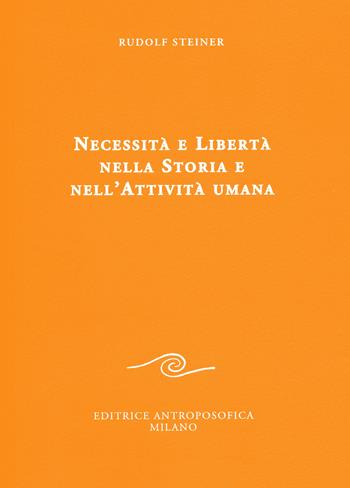 Necessità e libertà nella storia e nell'attività umana - Rudolf Steiner - Libro Editrice Antroposofica 2015, Conferenze esoteriche | Libraccio.it