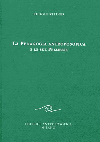 La pedagogia antroposofica e le sue premesse - Rudolf Steiner - Libro Editrice Antroposofica 2015, Sull'educazione | Libraccio.it