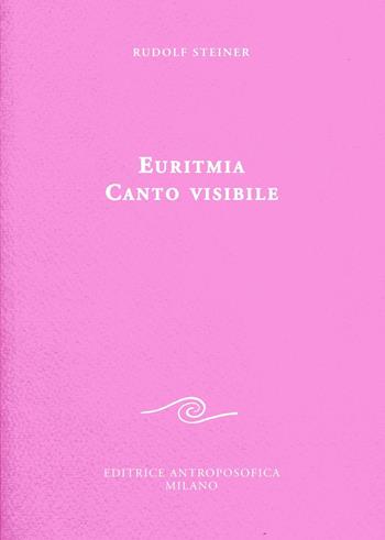 Euritmia canto visibile - Rudolf Steiner - Libro Editrice Antroposofica 2016, Sull'arte | Libraccio.it