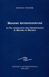 Massime antroposofiche. La via conoscitiva dell'antroposofia e il mistro di Michele