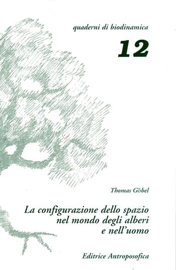 La configurazione dello spazio nel mondo degli alberi e nell'uomo - Thomas Gobel - Libro Editrice Antroposofica 2016, Quaderni di biodinamica | Libraccio.it