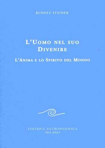 L' uomo nel suo divenire. L'anima e lo spirito del mondo - Rudolf Steiner - Libro Editrice Antroposofica 2017, Conferenze esoteriche | Libraccio.it